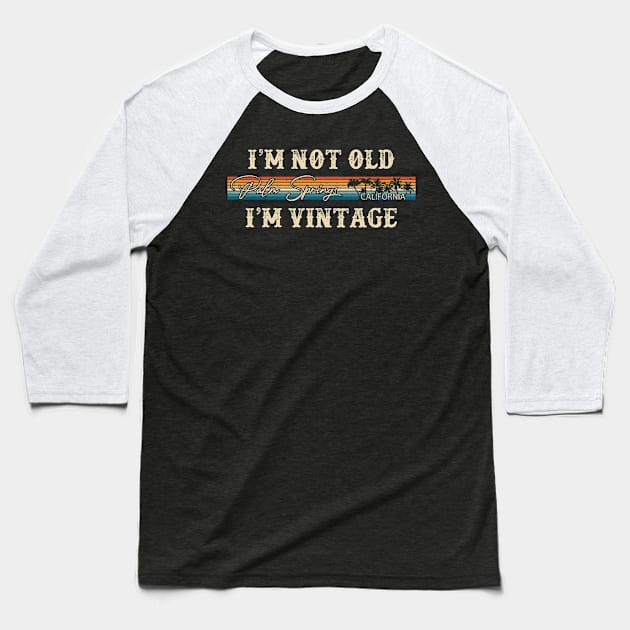 I'm Not Old I'm Vintage Palm Springs California 80s 90s Retro Vintage Men's T-Shirts Women T-Shirts Funny Custom Baseball T-Shirt by lorijaquelyn